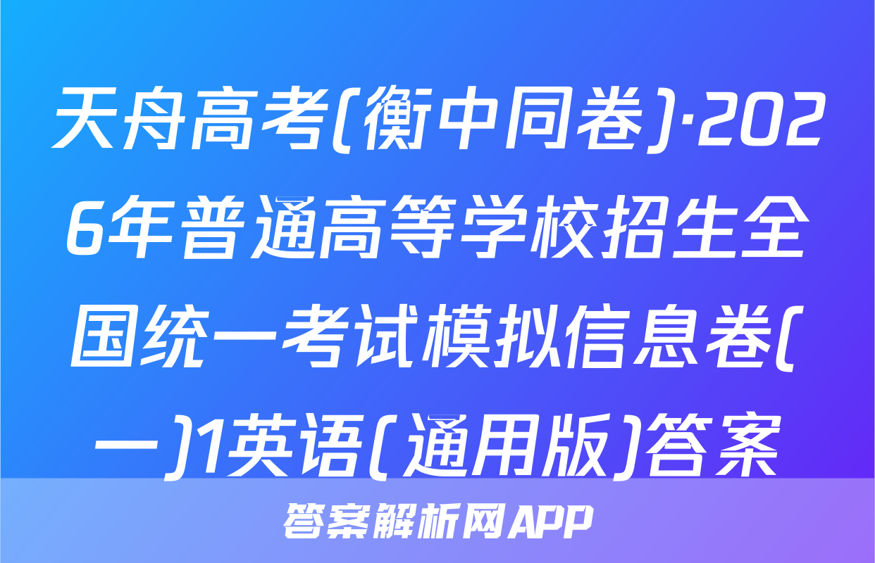 天舟高考(衡中同卷)·2026年普通高等学校招生全国统一考试模拟信息卷(一)1英语(通用版)答案