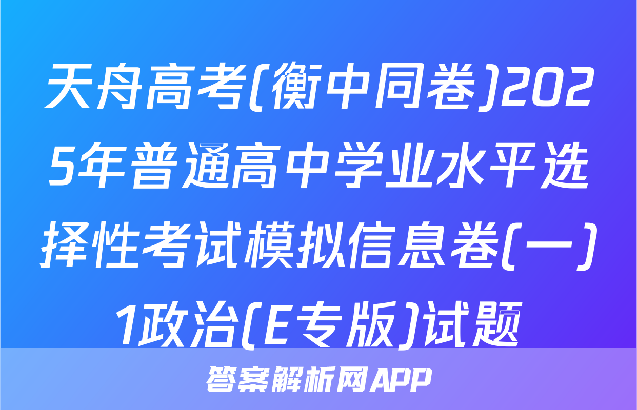 天舟高考(衡中同卷)2025年普通高中学业水平选择性考试模拟信息卷(一)1政治(E专版)试题