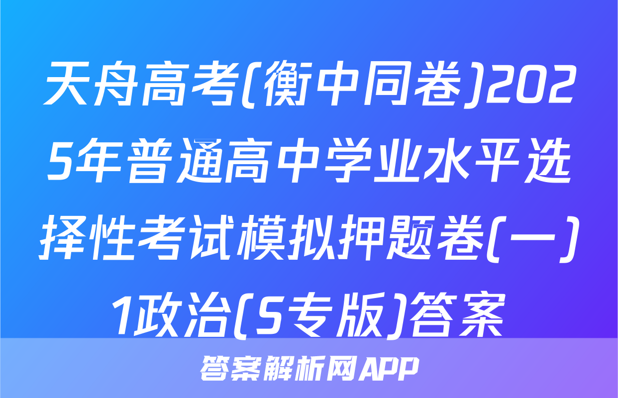 天舟高考(衡中同卷)2025年普通高中学业水平选择性考试模拟押题卷(一)1政治(S专版)答案