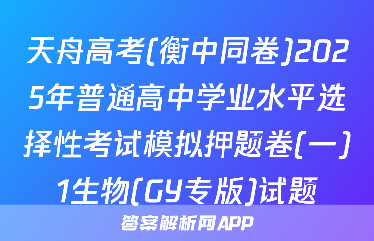 天舟高考(衡中同卷)2025年普通高中学业水平选择性考试模拟押题卷(一)1生物(GY专版)试题