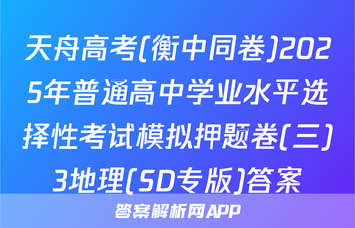 天舟高考(衡中同卷)2025年普通高中学业水平选择性考试模拟押题卷(三)3地理(SD专版)答案