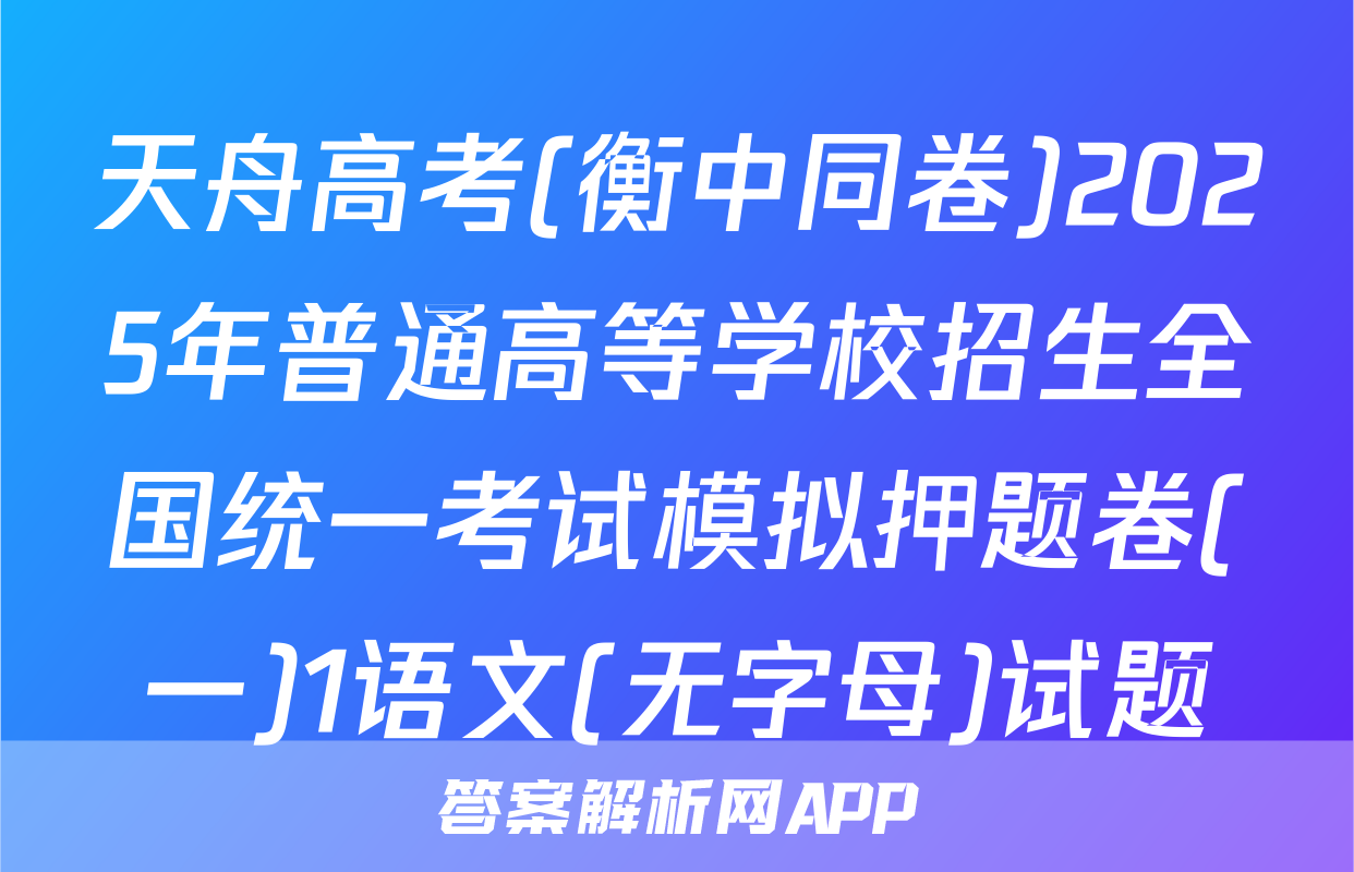 天舟高考(衡中同卷)2025年普通高等学校招生全国统一考试模拟押题卷(一)1语文(无字母)试题