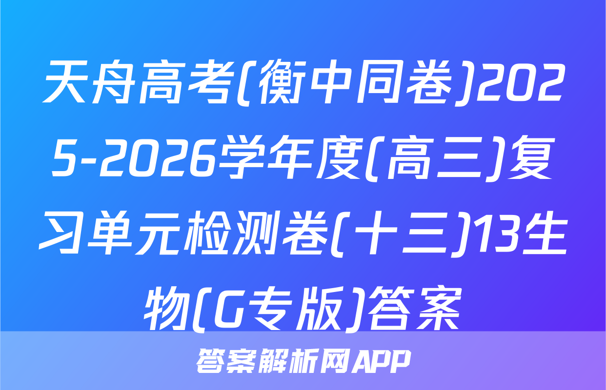 天舟高考(衡中同卷)2025-2026学年度(高三)复习单元检测卷(十三)13生物(G专版)答案