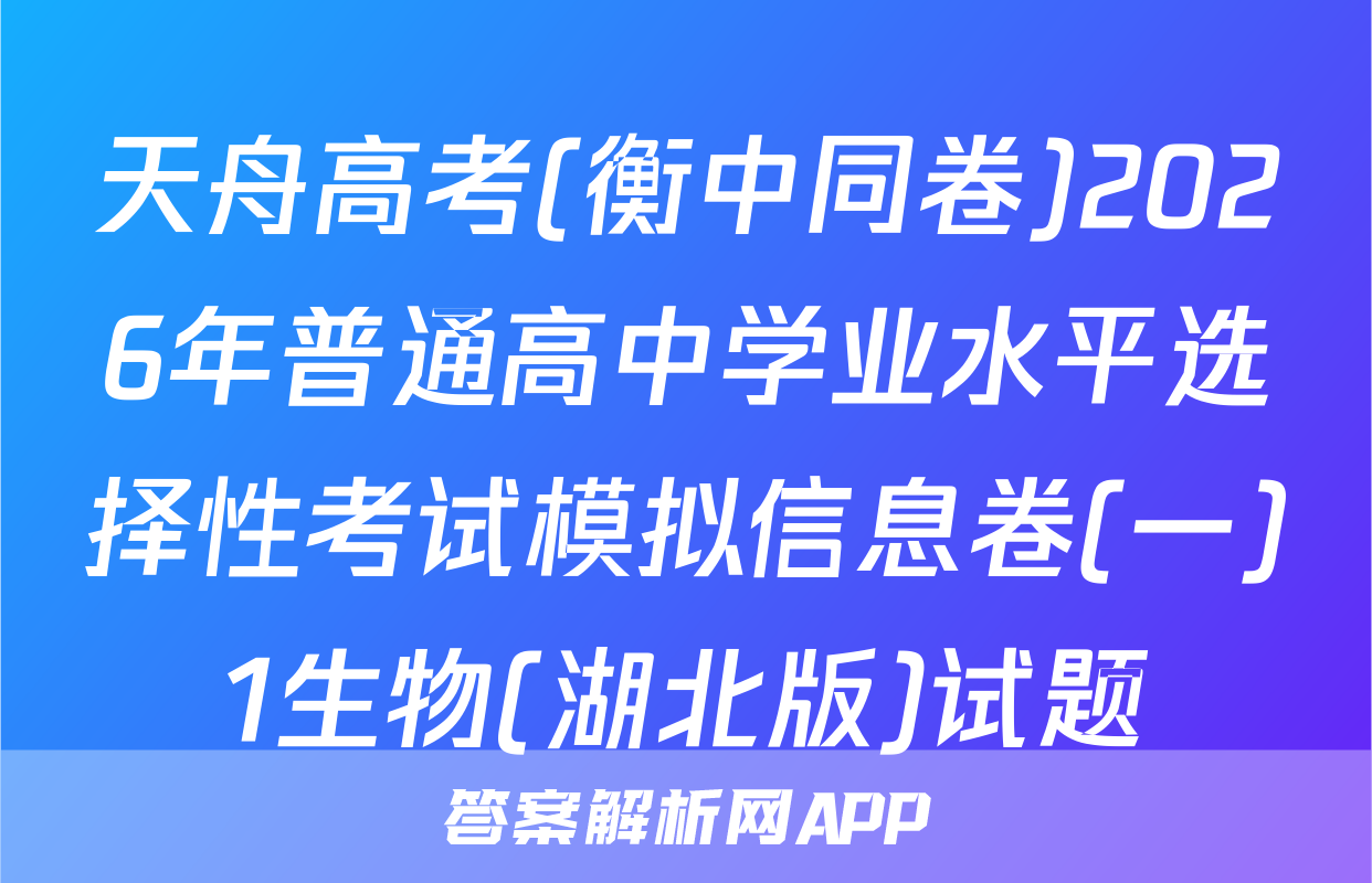 天舟高考(衡中同卷)2026年普通高中学业水平选择性考试模拟信息卷(一)1生物(湖北版)试题