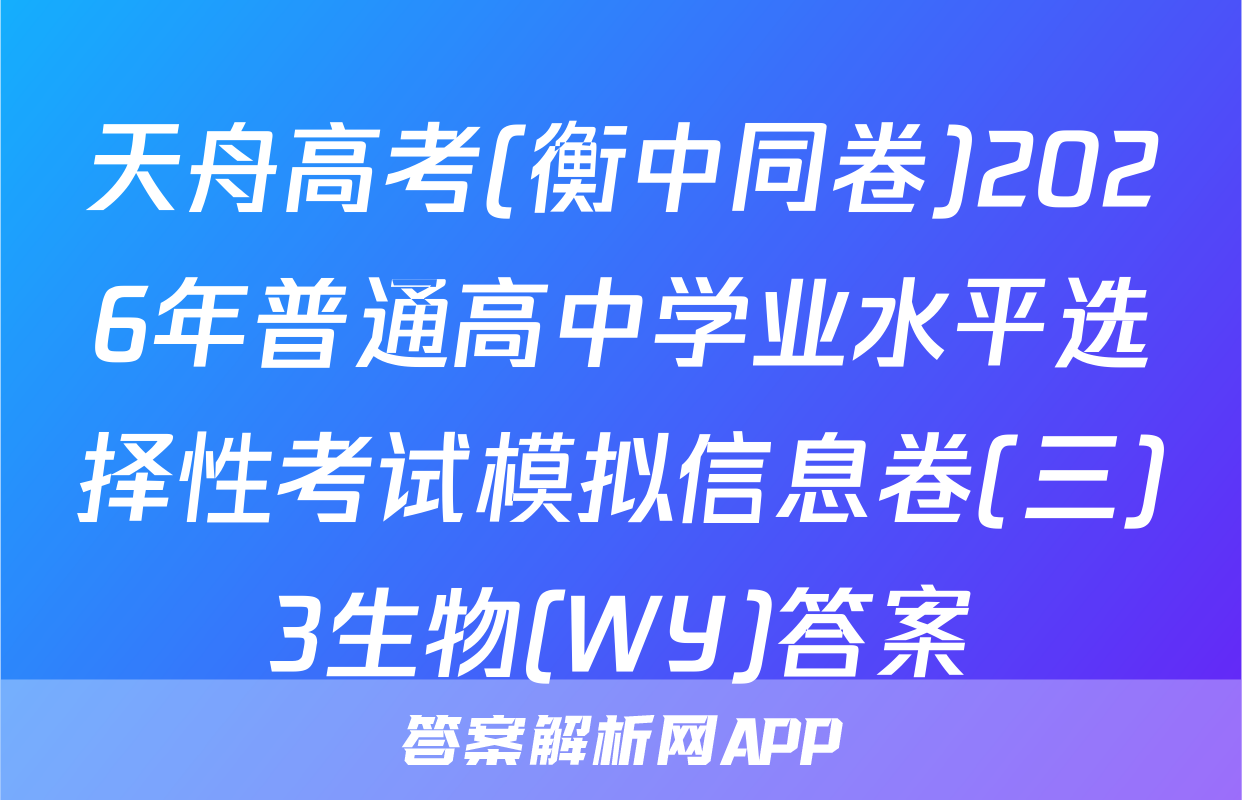 天舟高考(衡中同卷)2026年普通高中学业水平选择性考试模拟信息卷(三)3生物(WY)答案