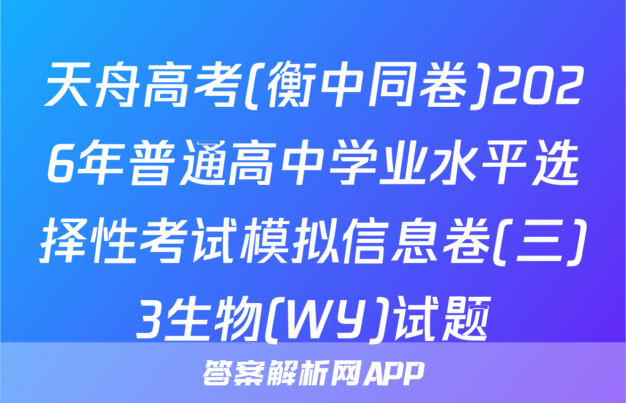 天舟高考(衡中同卷)2026年普通高中学业水平选择性考试模拟信息卷(三)3生物(WY)试题