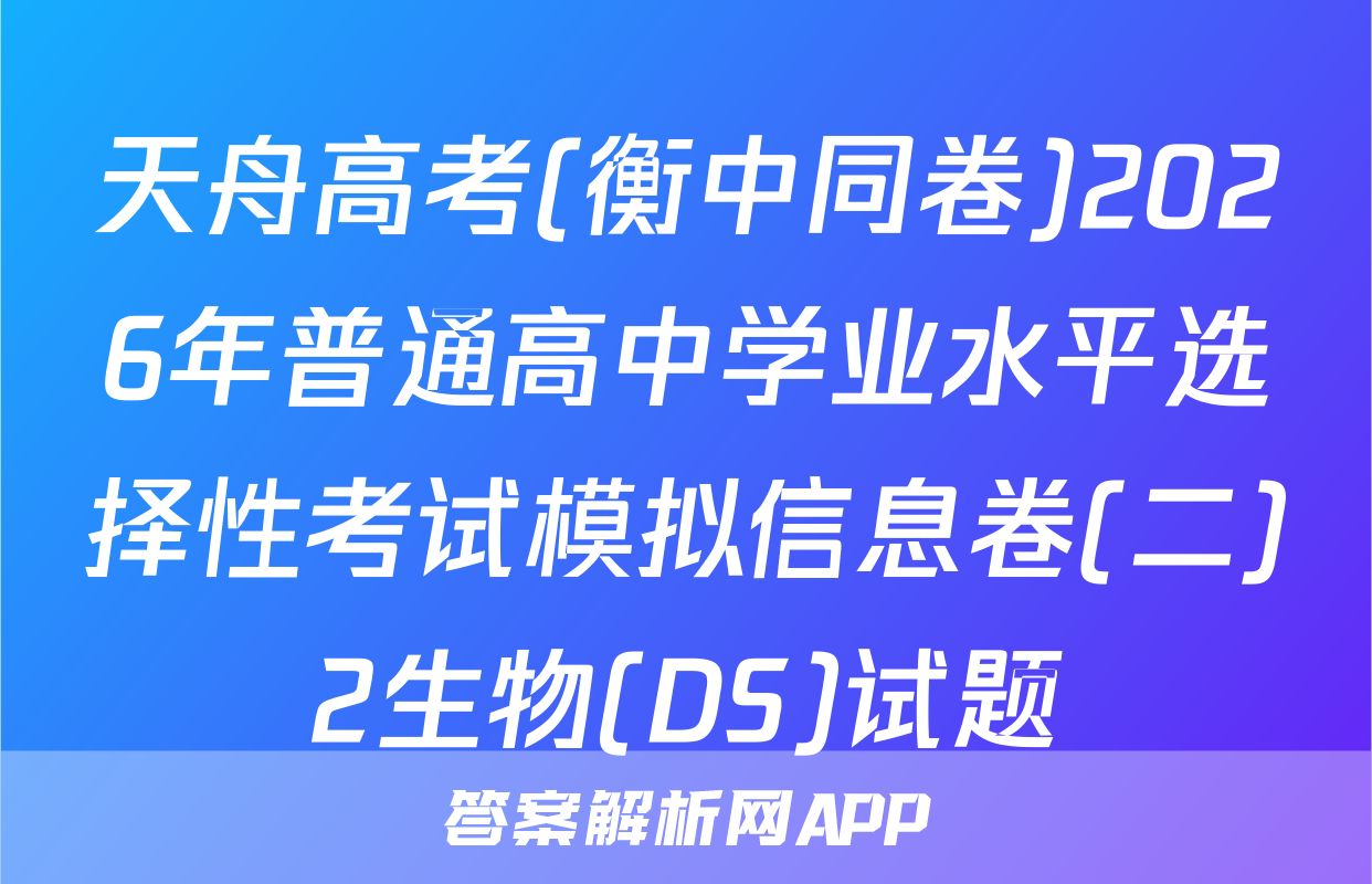 天舟高考(衡中同卷)2026年普通高中学业水平选择性考试模拟信息卷(二)2生物(DS)试题