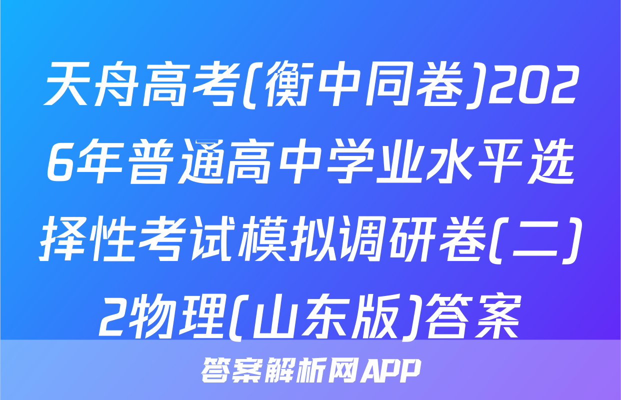 天舟高考(衡中同卷)2026年普通高中学业水平选择性考试模拟调研卷(二)2物理(山东版)答案