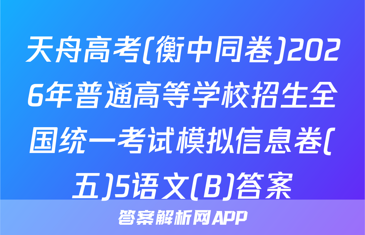 天舟高考(衡中同卷)2026年普通高等学校招生全国统一考试模拟信息卷(五)5语文(B)答案