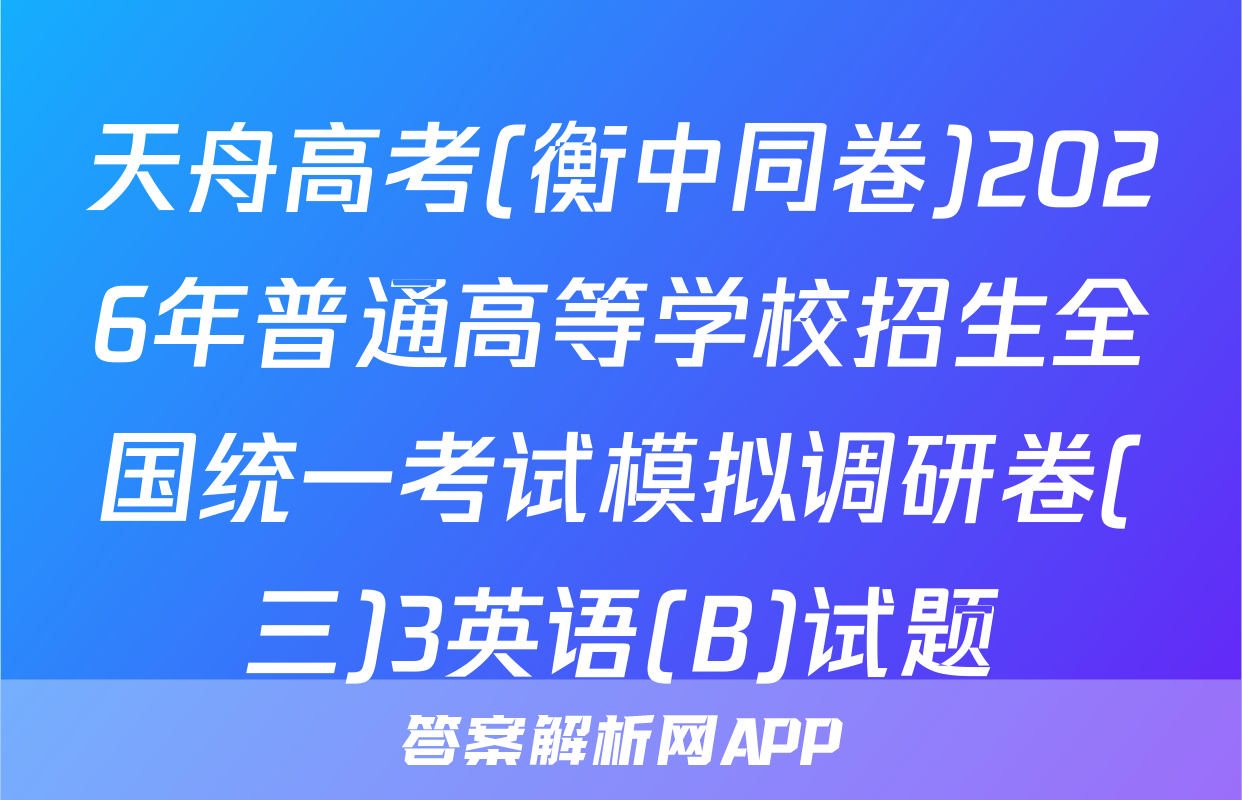天舟高考(衡中同卷)2026年普通高等学校招生全国统一考试模拟调研卷(三)3英语(B)试题