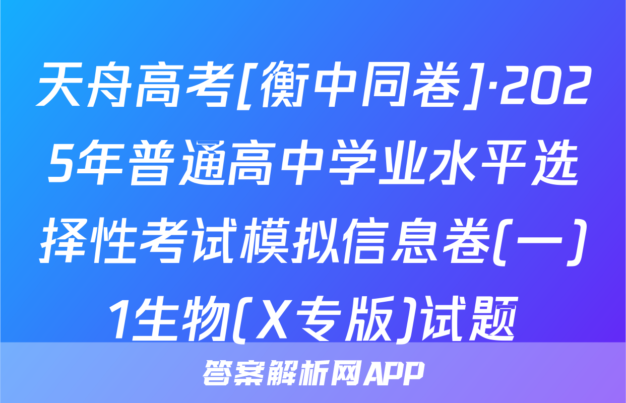 天舟高考[衡中同卷]·2025年普通高中学业水平选择性考试模拟信息卷(一)1生物(X专版)试题