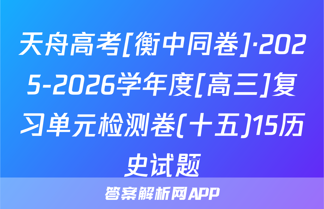 天舟高考[衡中同卷]·2025-2026学年度[高三]复习单元检测卷(十五)15历史试题