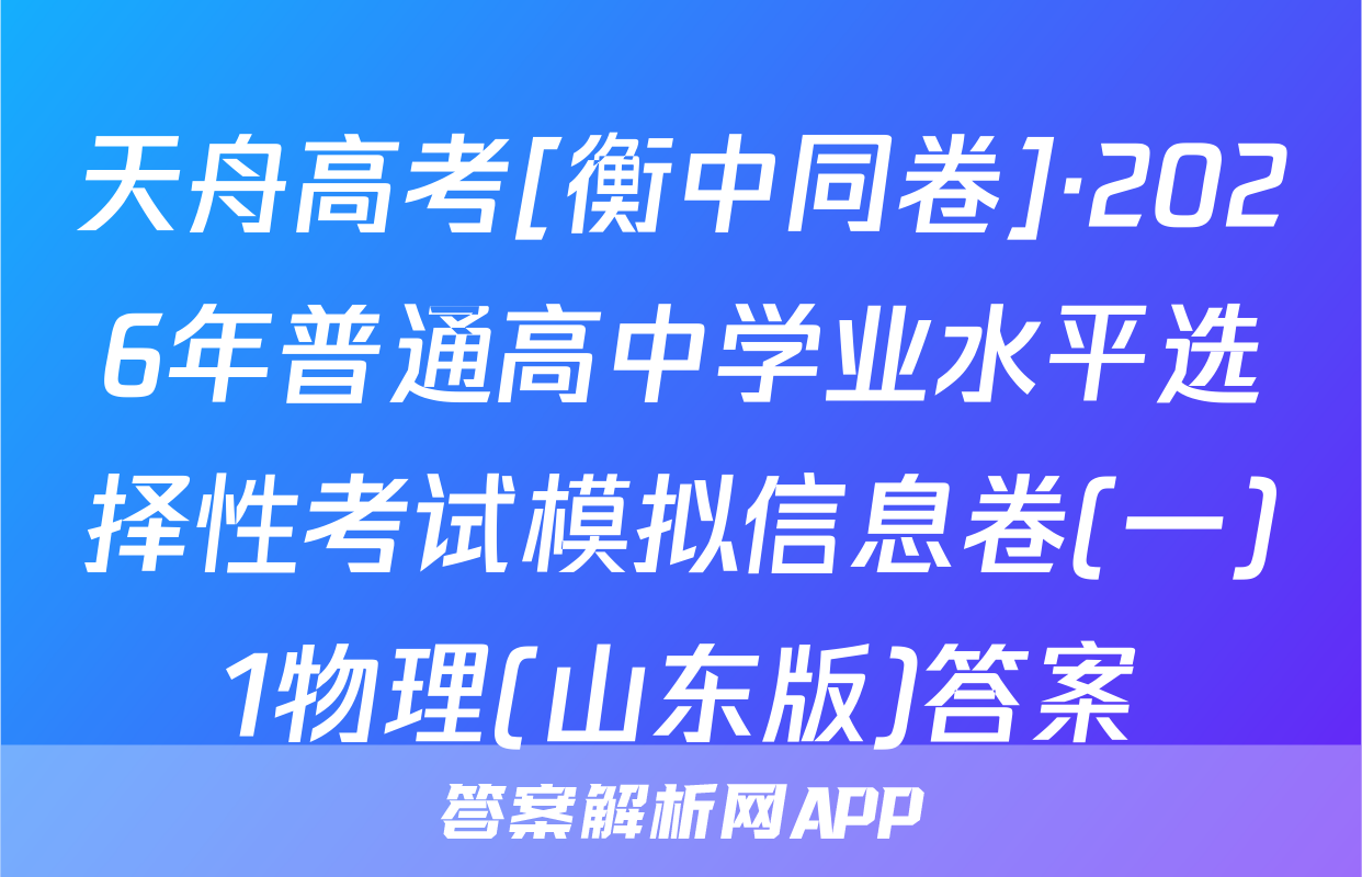 天舟高考[衡中同卷]·2026年普通高中学业水平选择性考试模拟信息卷(一)1物理(山东版)答案