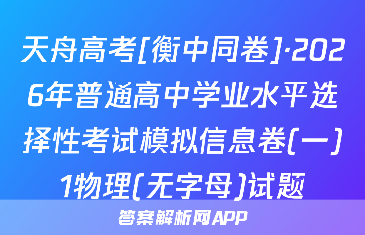 天舟高考[衡中同卷]·2026年普通高中学业水平选择性考试模拟信息卷(一)1物理(无字母)试题