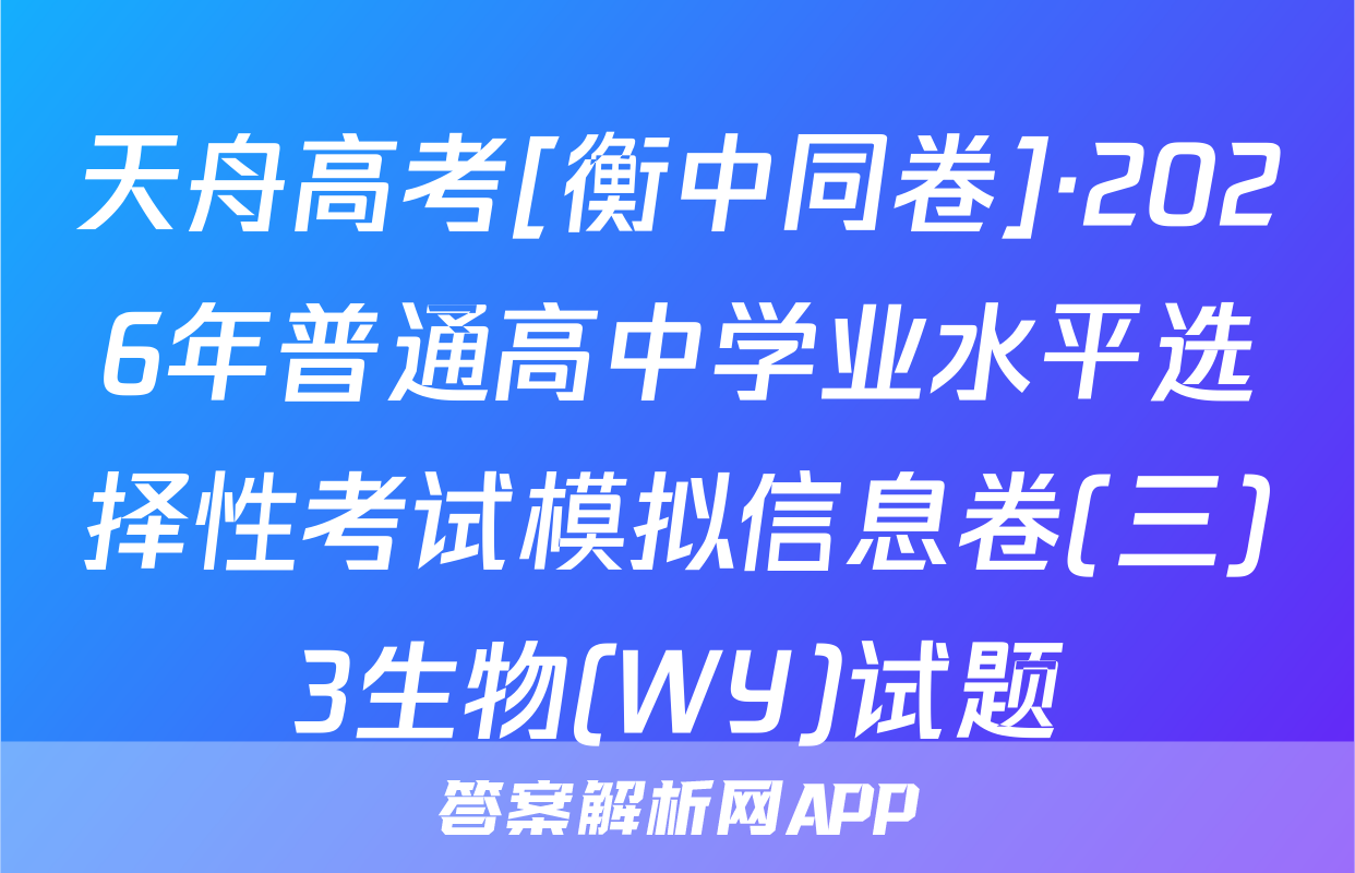 天舟高考[衡中同卷]·2026年普通高中学业水平选择性考试模拟信息卷(三)3生物(WY)试题