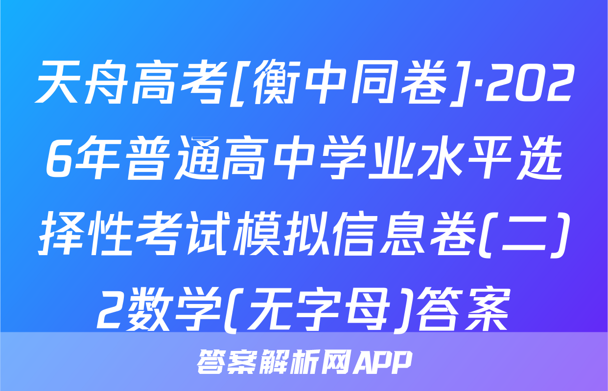 天舟高考[衡中同卷]·2026年普通高中学业水平选择性考试模拟信息卷(二)2数学(无字母)答案