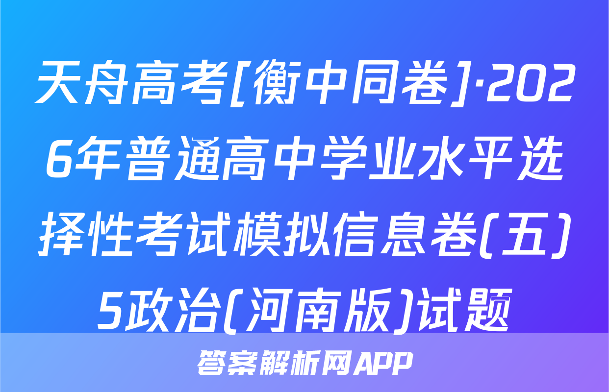 天舟高考[衡中同卷]·2026年普通高中学业水平选择性考试模拟信息卷(五)5政治(河南版)试题