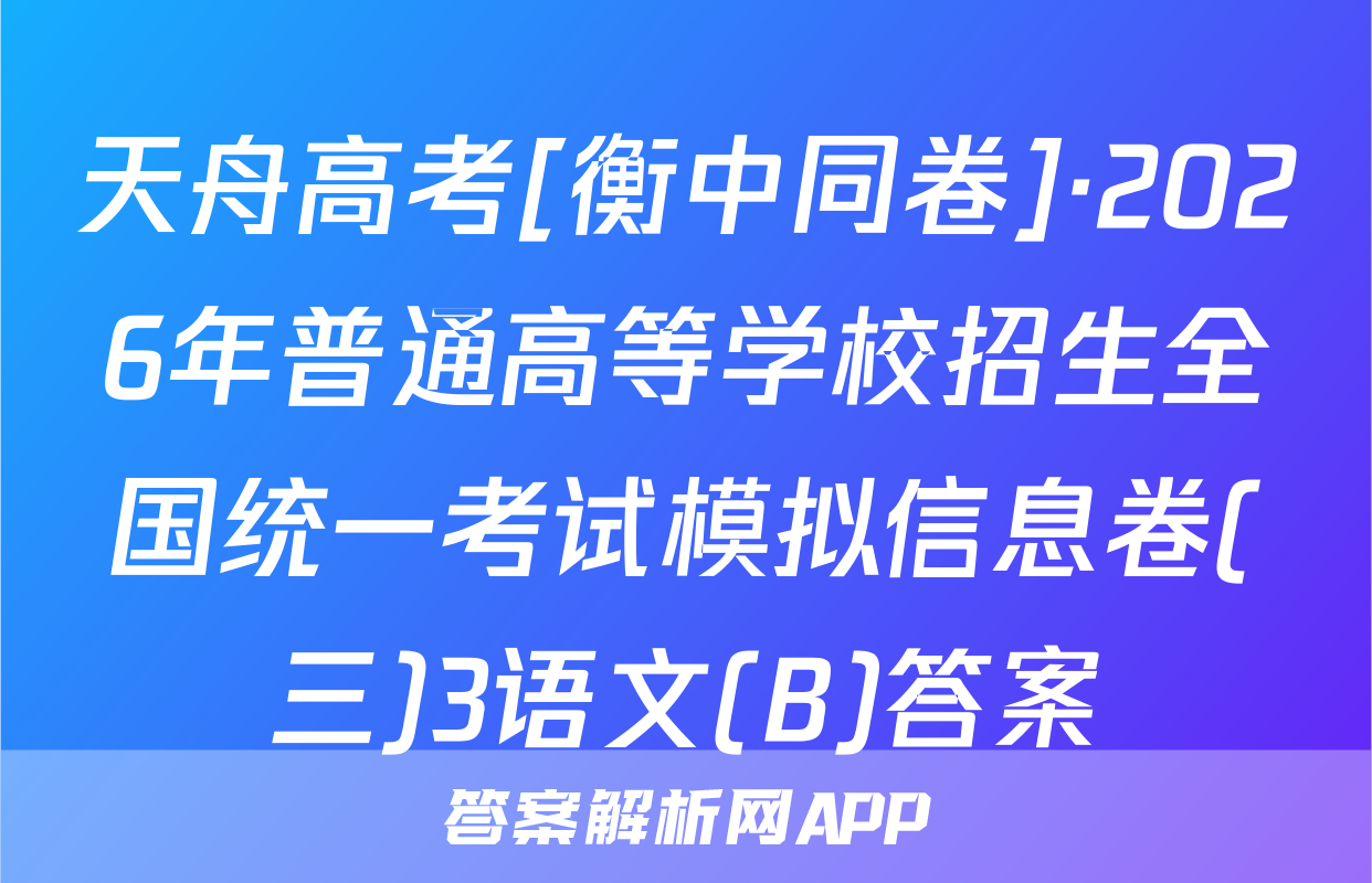 天舟高考[衡中同卷]·2026年普通高等学校招生全国统一考试模拟信息卷(三)3语文(B)答案
