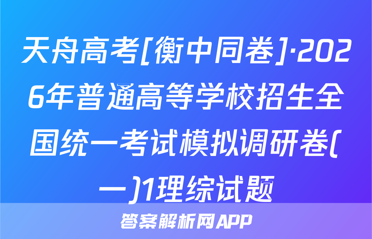 天舟高考[衡中同卷]·2026年普通高等学校招生全国统一考试模拟调研卷(一)1理综试题