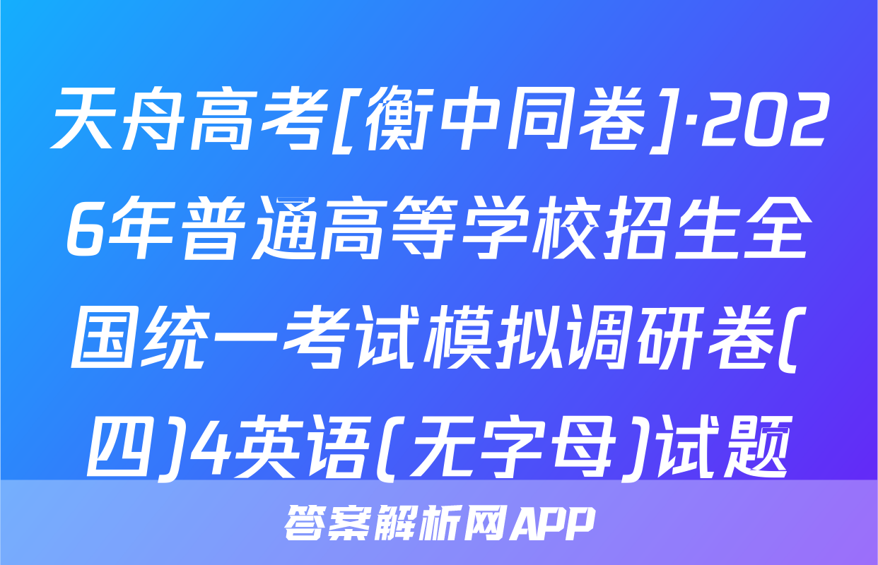 天舟高考[衡中同卷]·2026年普通高等学校招生全国统一考试模拟调研卷(四)4英语(无字母)试题