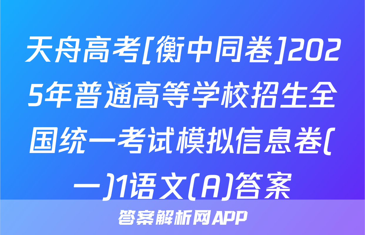 天舟高考[衡中同卷]2025年普通高等学校招生全国统一考试模拟信息卷(一)1语文(A)答案