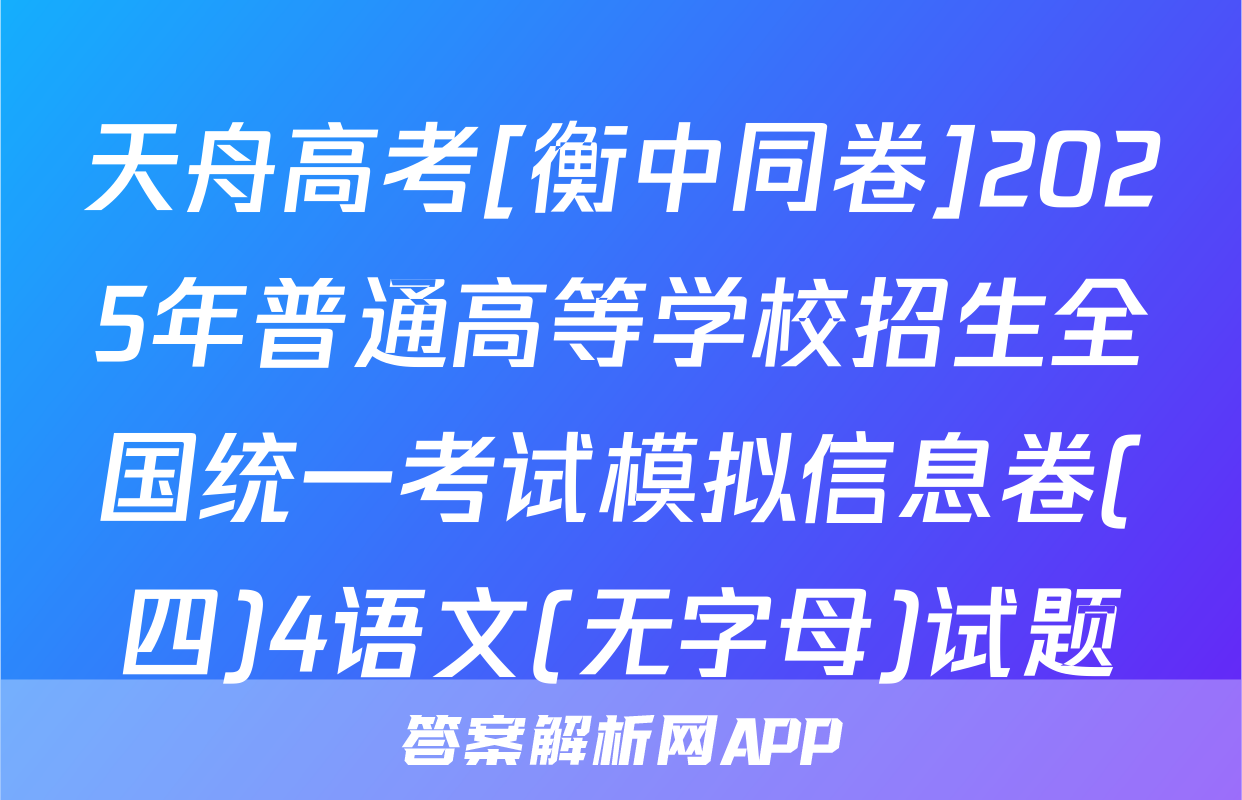 天舟高考[衡中同卷]2025年普通高等学校招生全国统一考试模拟信息卷(四)4语文(无字母)试题