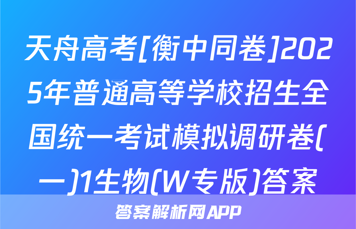 天舟高考[衡中同卷]2025年普通高等学校招生全国统一考试模拟调研卷(一)1生物(W专版)答案