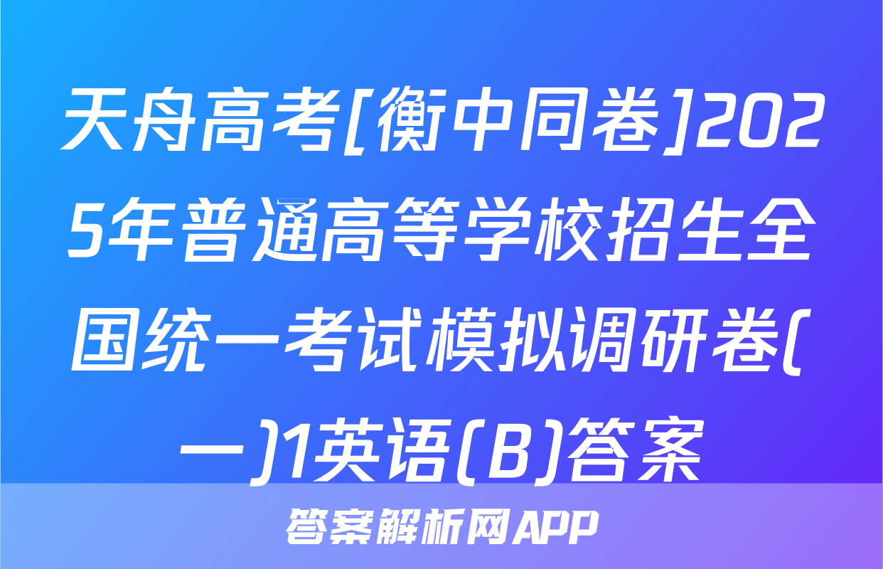 天舟高考[衡中同卷]2025年普通高等学校招生全国统一考试模拟调研卷(一)1英语(B)答案