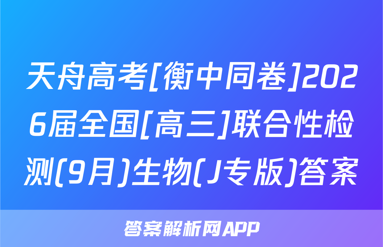 天舟高考[衡中同卷]2026届全国[高三]联合性检测(9月)生物(J专版)答案