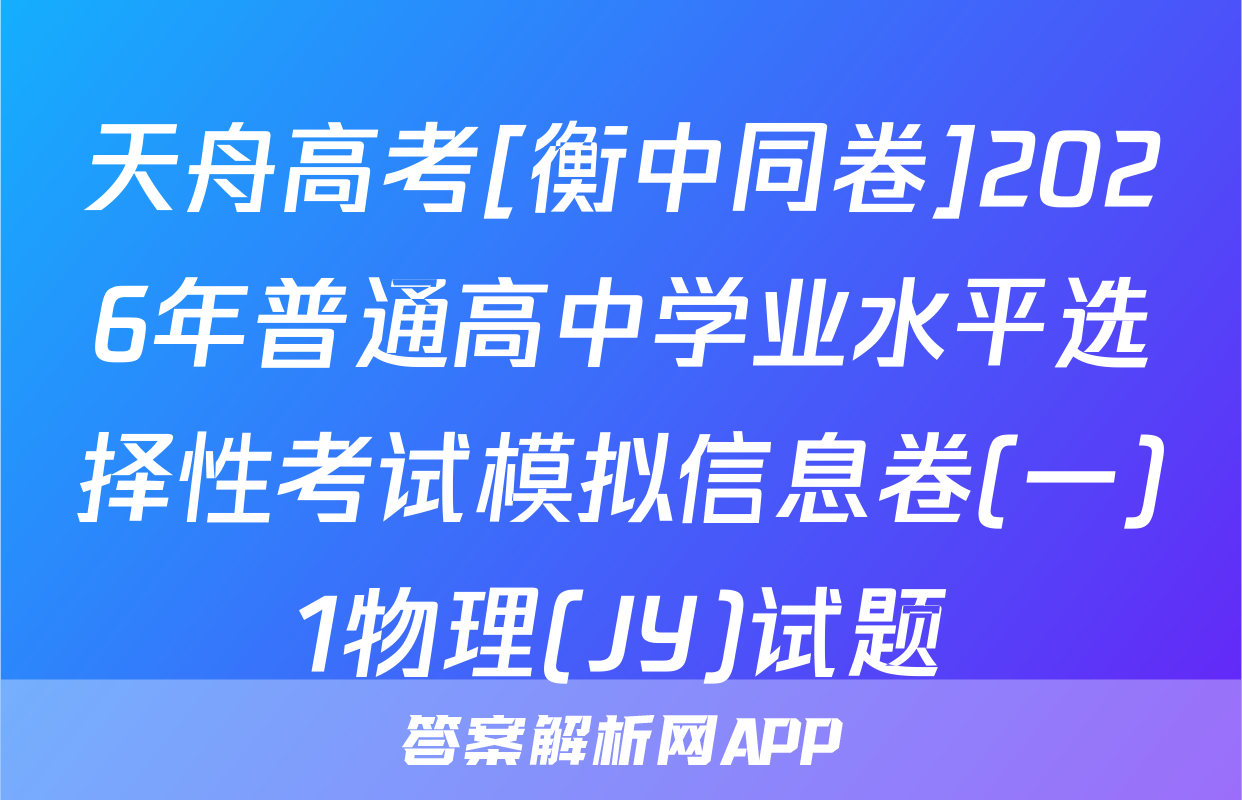 天舟高考[衡中同卷]2026年普通高中学业水平选择性考试模拟信息卷(一)1物理(JY)试题