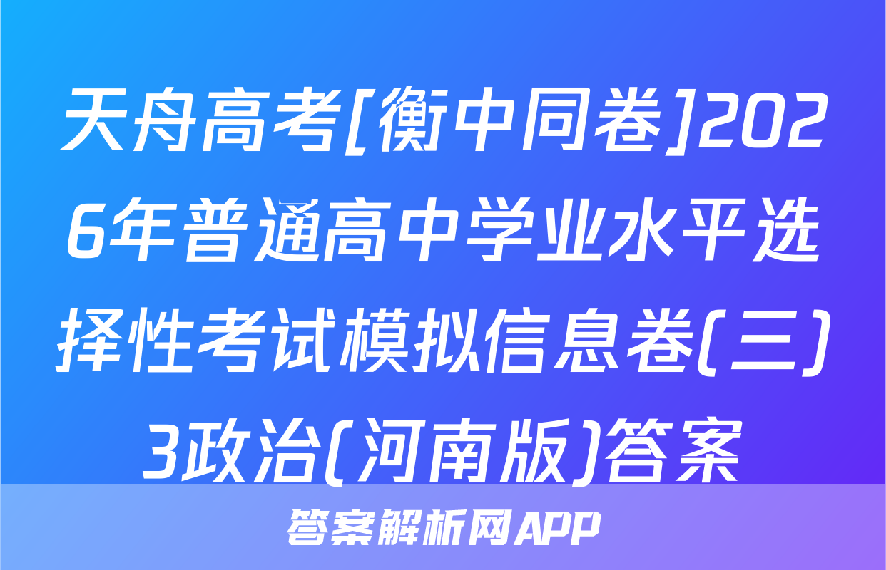 天舟高考[衡中同卷]2026年普通高中学业水平选择性考试模拟信息卷(三)3政治(河南版)答案