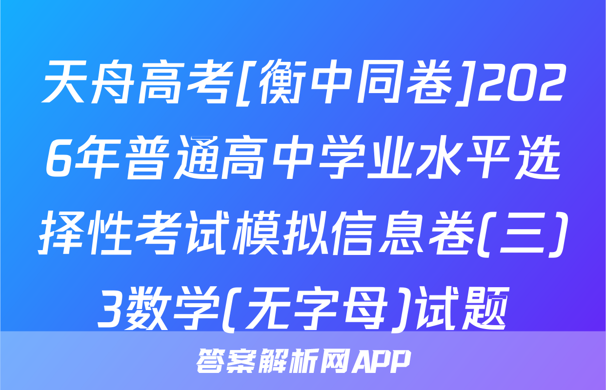 天舟高考[衡中同卷]2026年普通高中学业水平选择性考试模拟信息卷(三)3数学(无字母)试题