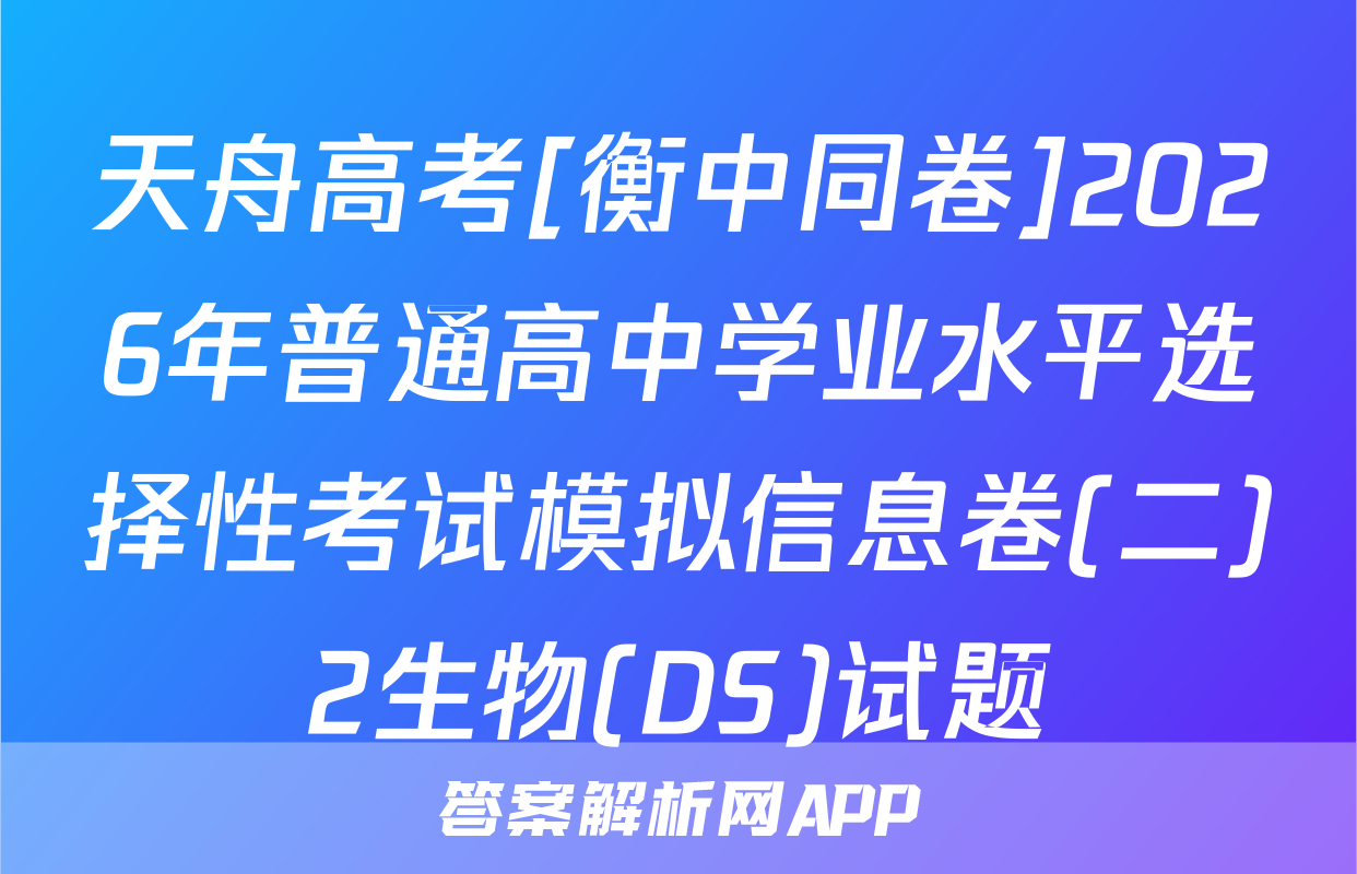 天舟高考[衡中同卷]2026年普通高中学业水平选择性考试模拟信息卷(二)2生物(DS)试题