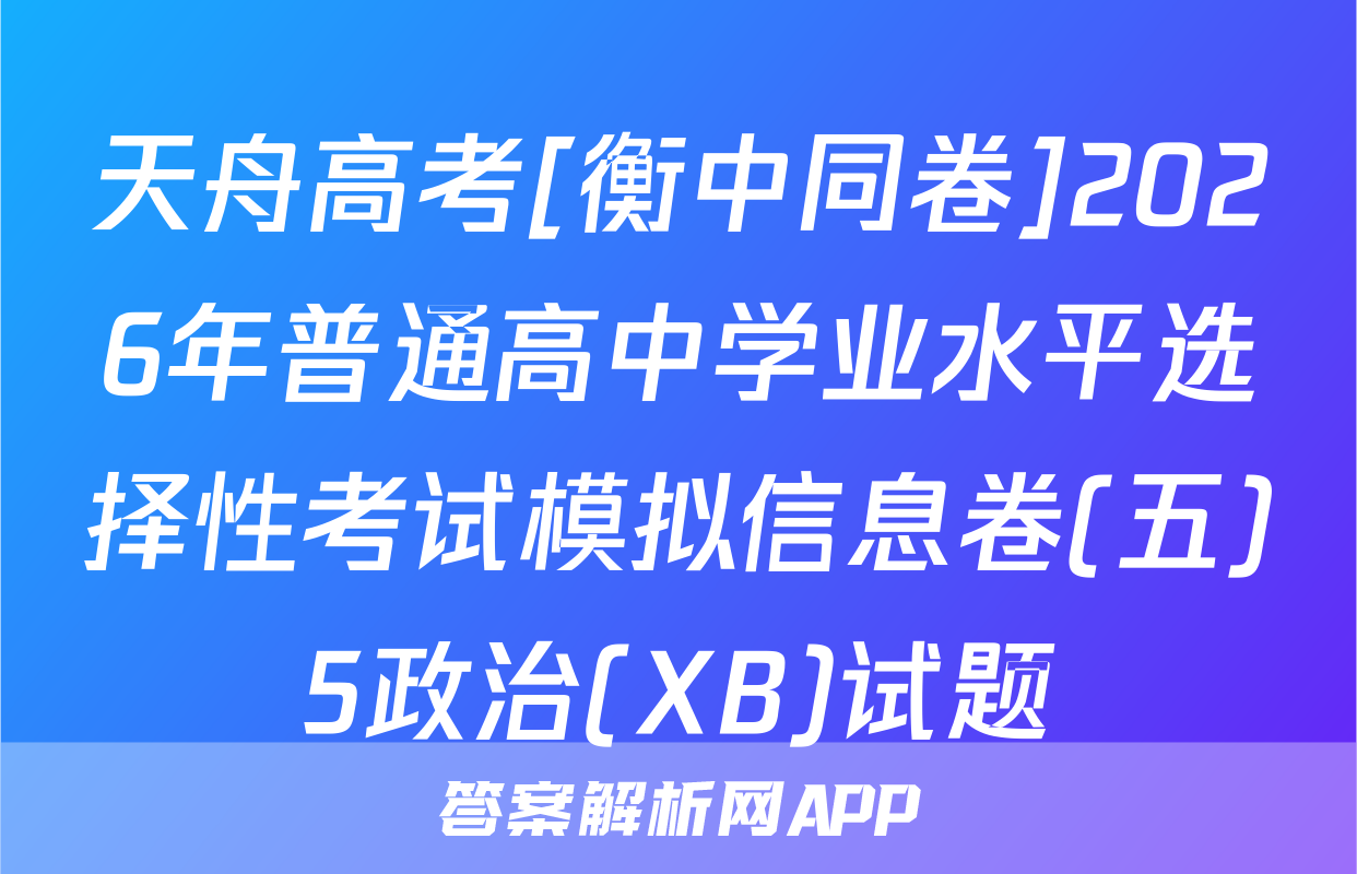 天舟高考[衡中同卷]2026年普通高中学业水平选择性考试模拟信息卷(五)5政治(XB)试题