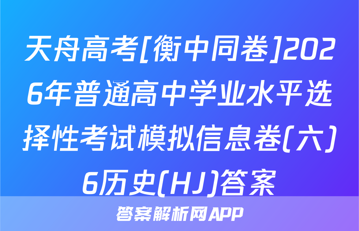 天舟高考[衡中同卷]2026年普通高中学业水平选择性考试模拟信息卷(六)6历史(HJ)答案