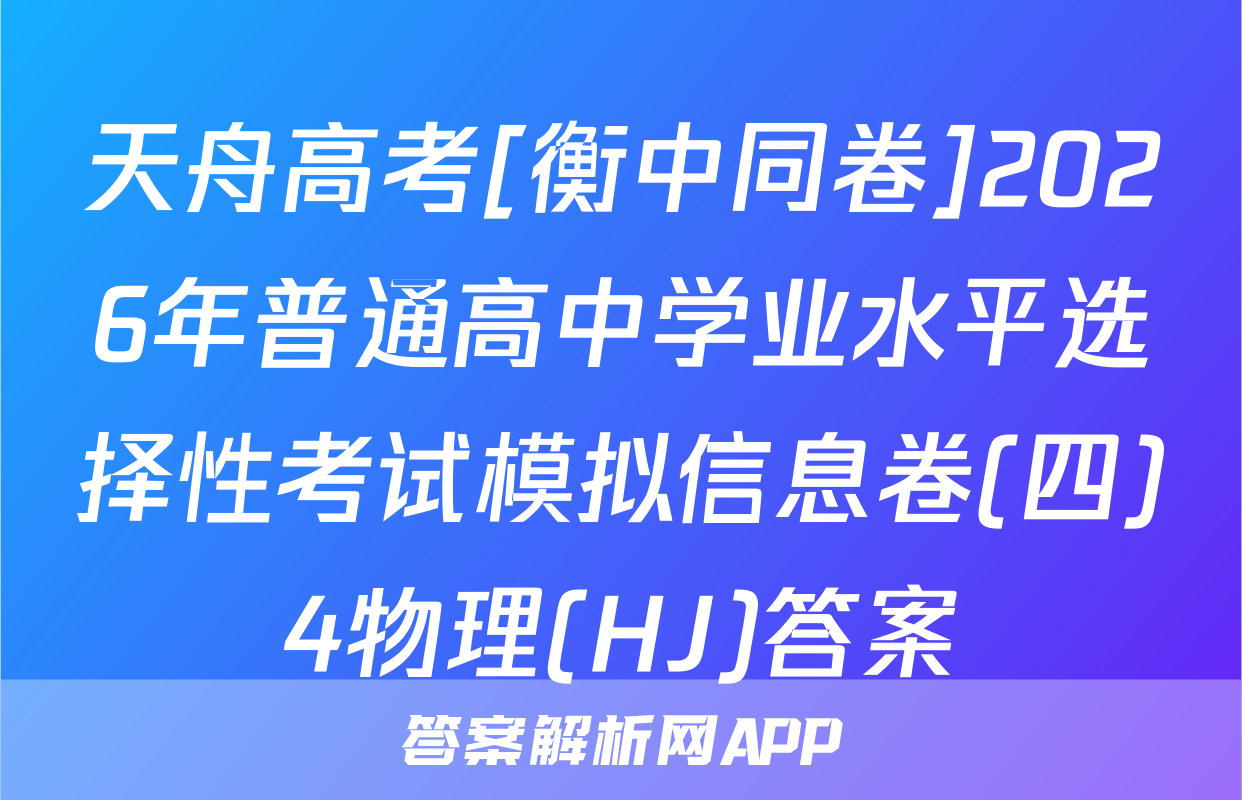 天舟高考[衡中同卷]2026年普通高中学业水平选择性考试模拟信息卷(四)4物理(HJ)答案