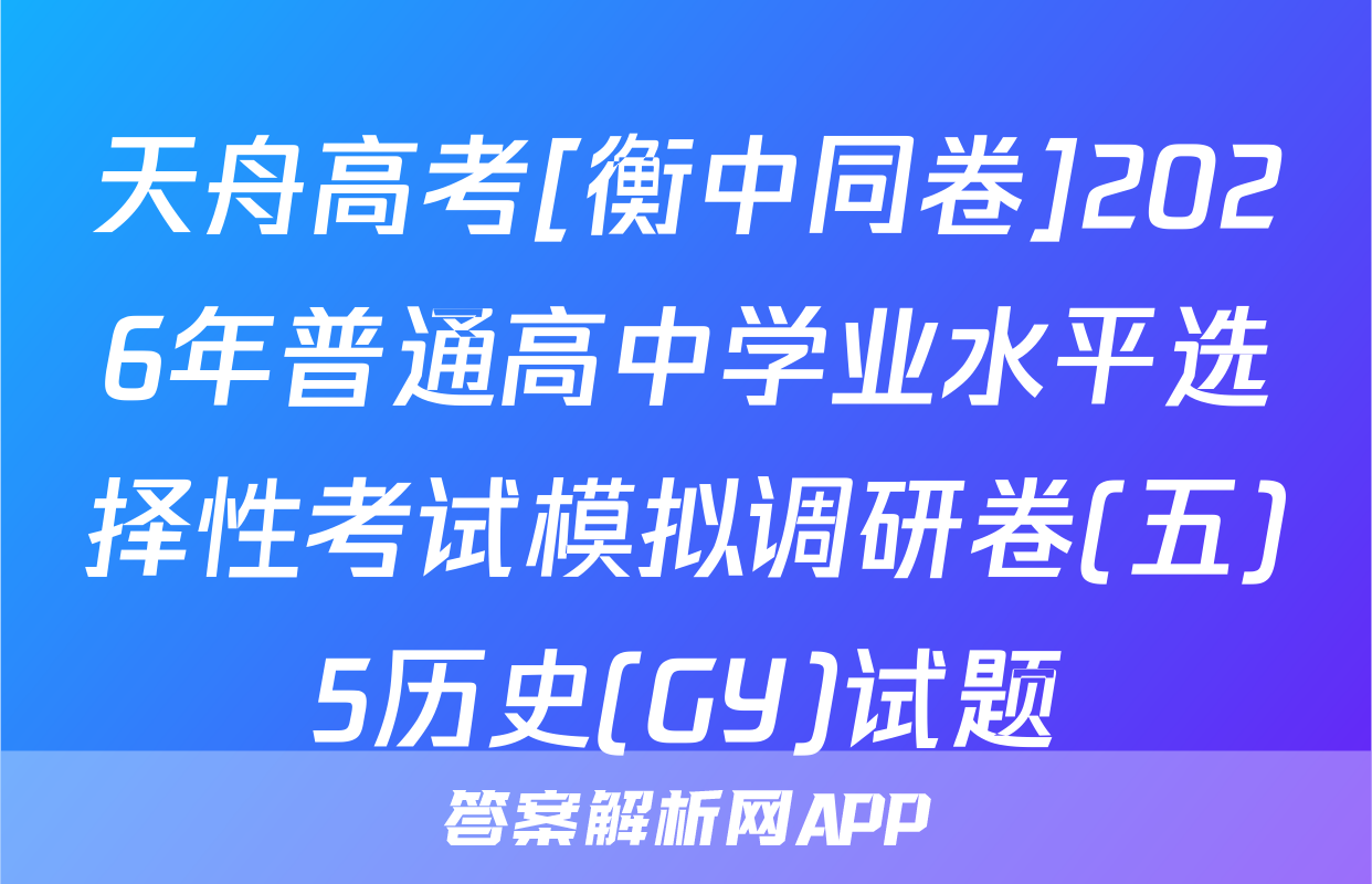天舟高考[衡中同卷]2026年普通高中学业水平选择性考试模拟调研卷(五)5历史(GY)试题