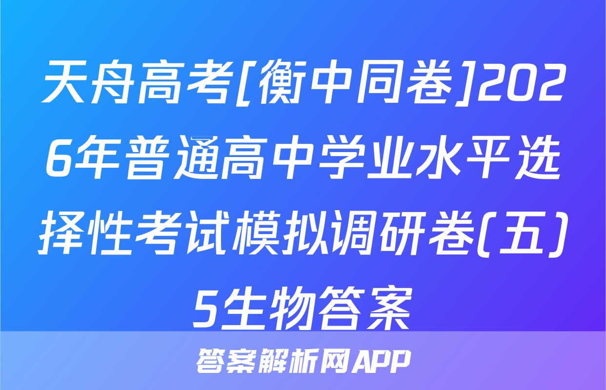 天舟高考[衡中同卷]2026年普通高中学业水平选择性考试模拟调研卷(五)5生物答案