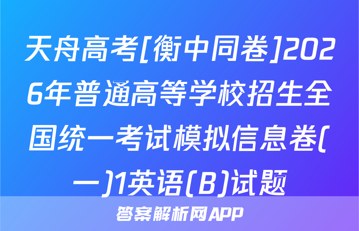 天舟高考[衡中同卷]2026年普通高等学校招生全国统一考试模拟信息卷(一)1英语(B)试题