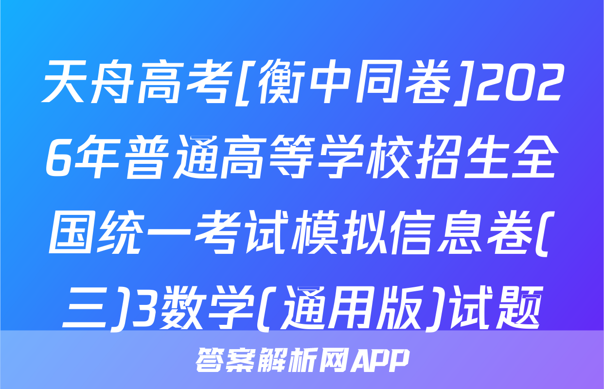 天舟高考[衡中同卷]2026年普通高等学校招生全国统一考试模拟信息卷(三)3数学(通用版)试题