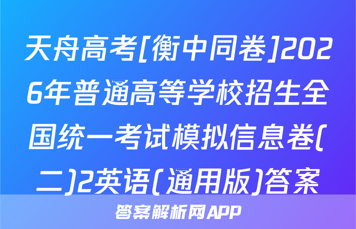 天舟高考[衡中同卷]2026年普通高等学校招生全国统一考试模拟信息卷(二)2英语(通用版)答案