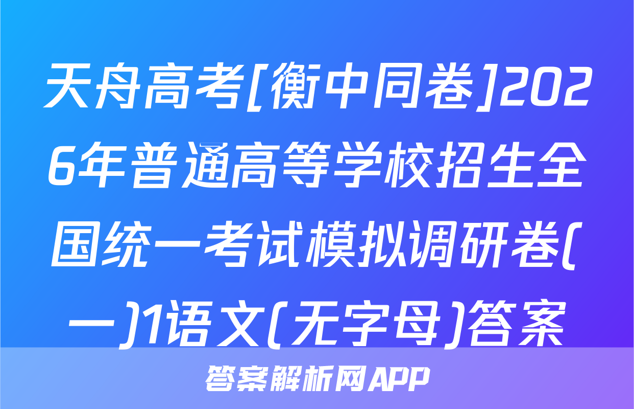 天舟高考[衡中同卷]2026年普通高等学校招生全国统一考试模拟调研卷(一)1语文(无字母)答案