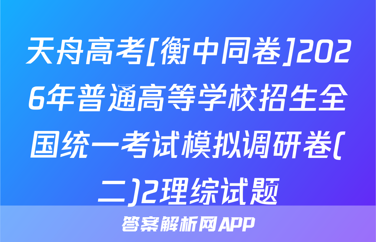 天舟高考[衡中同卷]2026年普通高等学校招生全国统一考试模拟调研卷(二)2理综试题