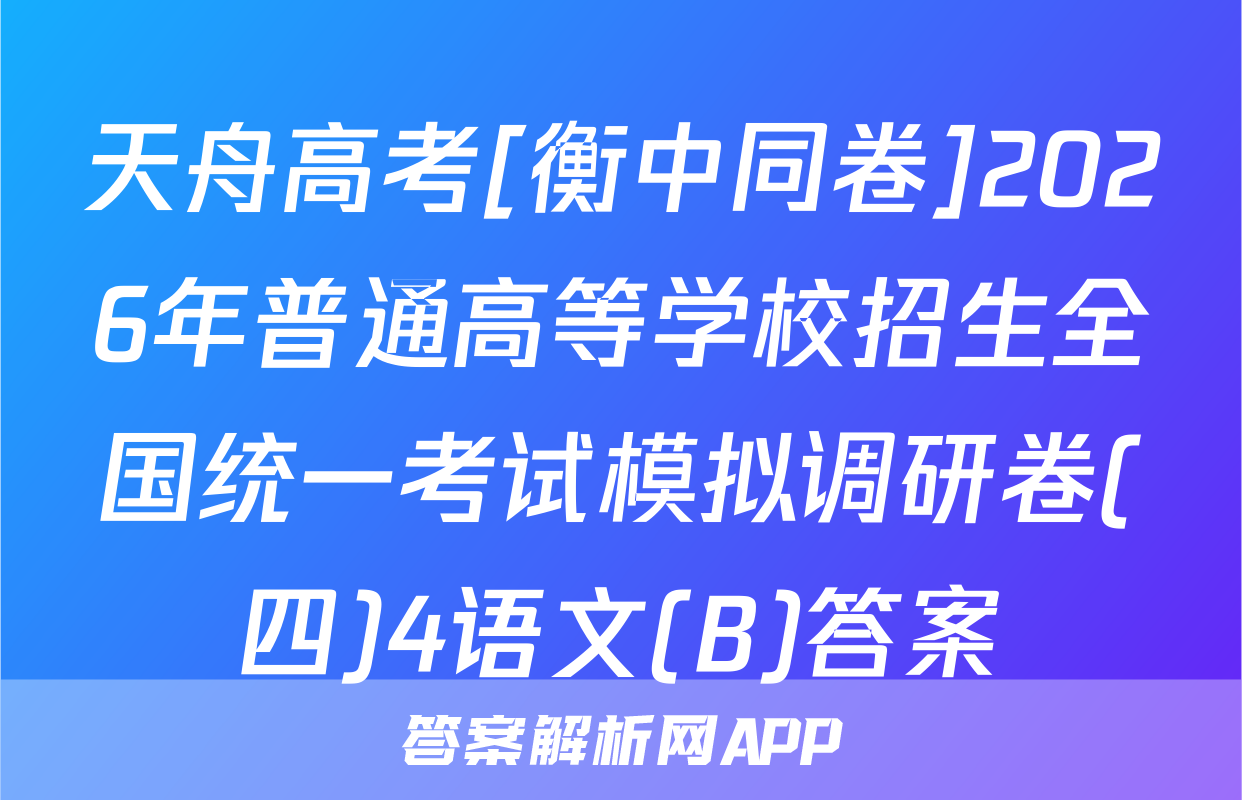 天舟高考[衡中同卷]2026年普通高等学校招生全国统一考试模拟调研卷(四)4语文(B)答案
