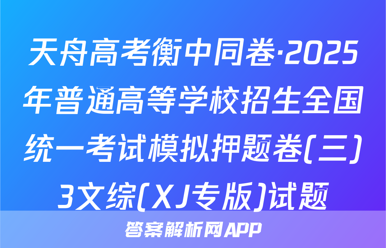 天舟高考衡中同卷·2025年普通高等学校招生全国统一考试模拟押题卷(三)3文综(XJ专版)试题