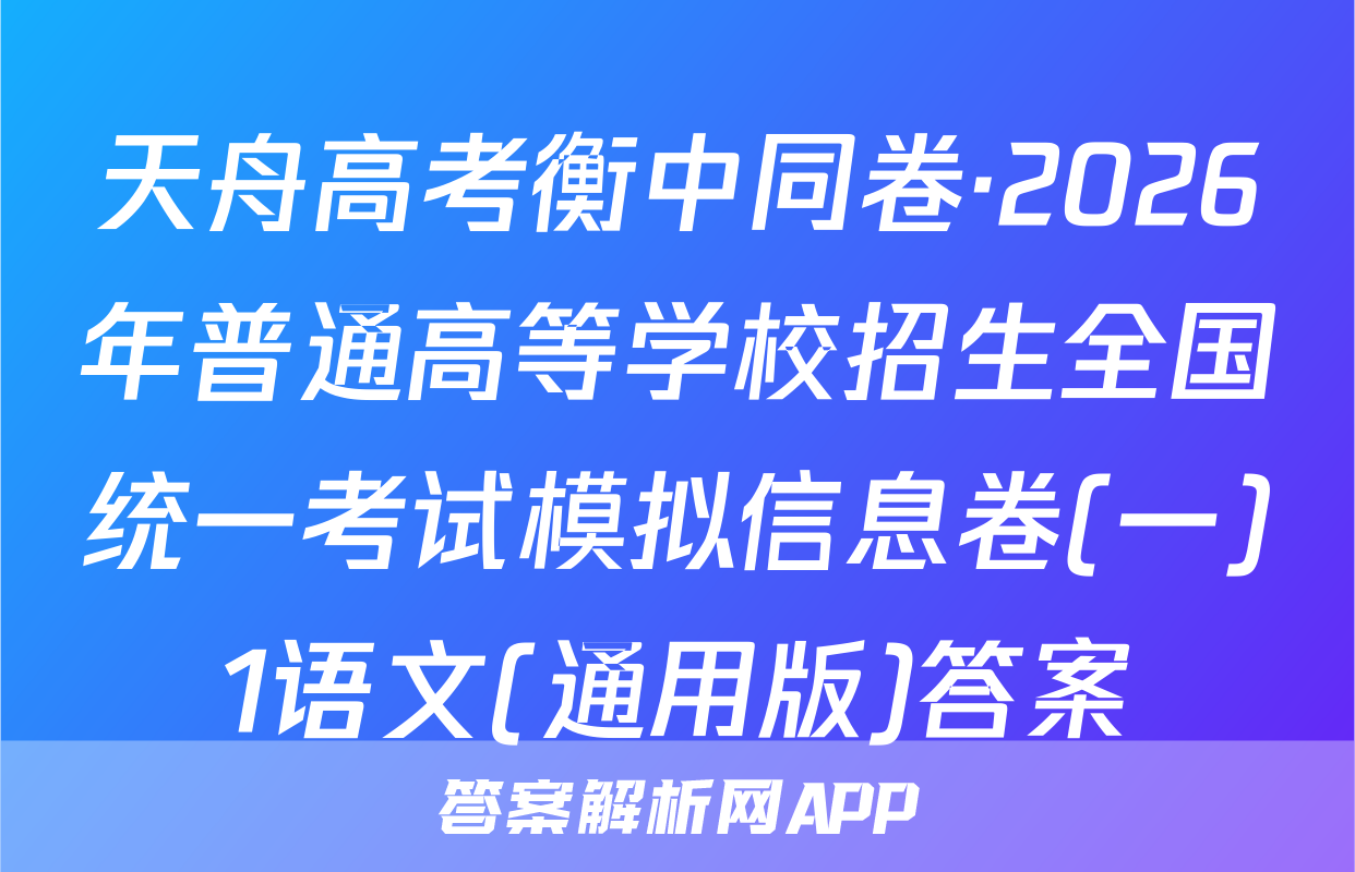 天舟高考衡中同卷·2026年普通高等学校招生全国统一考试模拟信息卷(一)1语文(通用版)答案