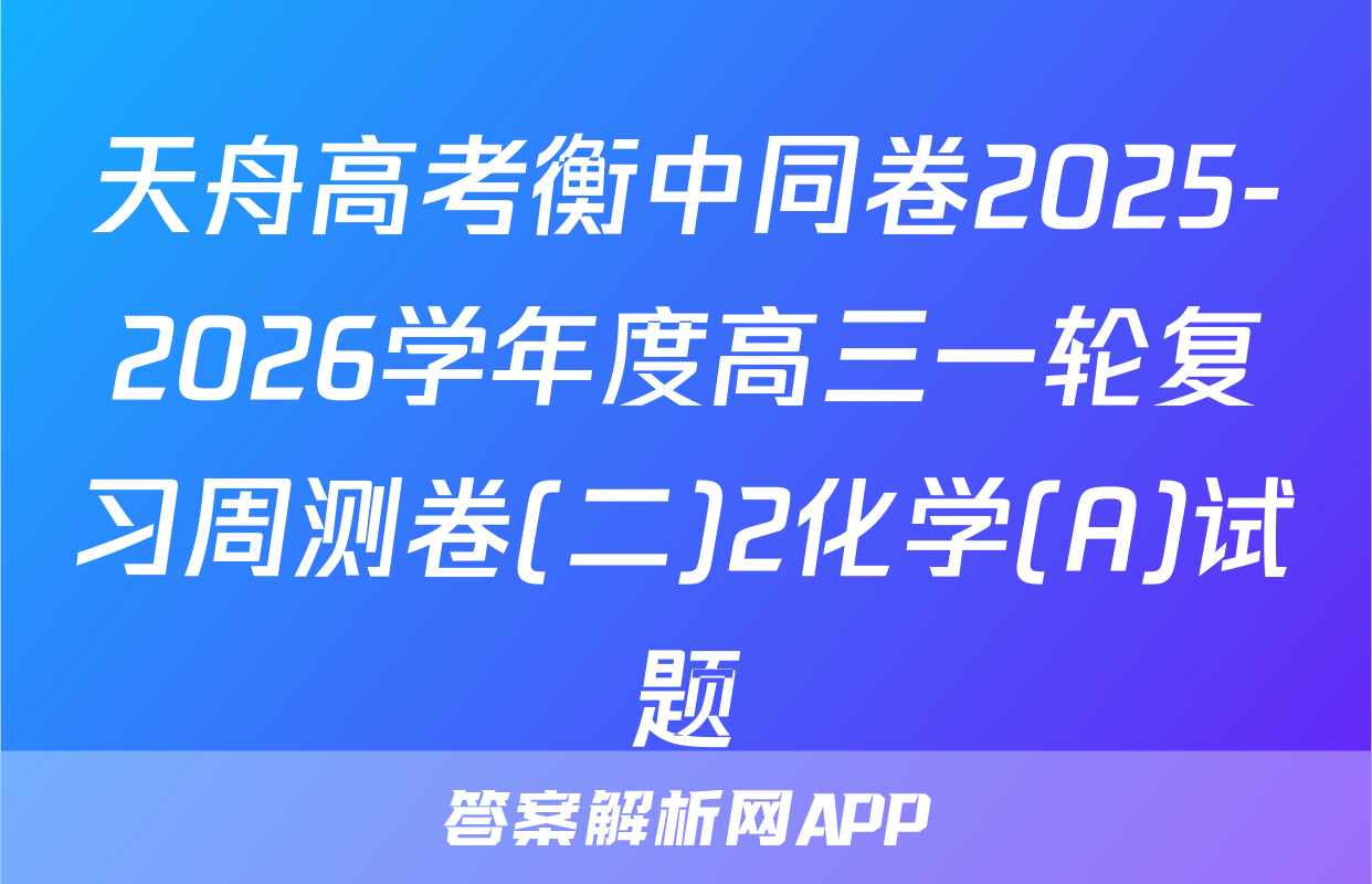 天舟高考衡中同卷2025-2026学年度高三一轮复习周测卷(二)2化学(A)试题