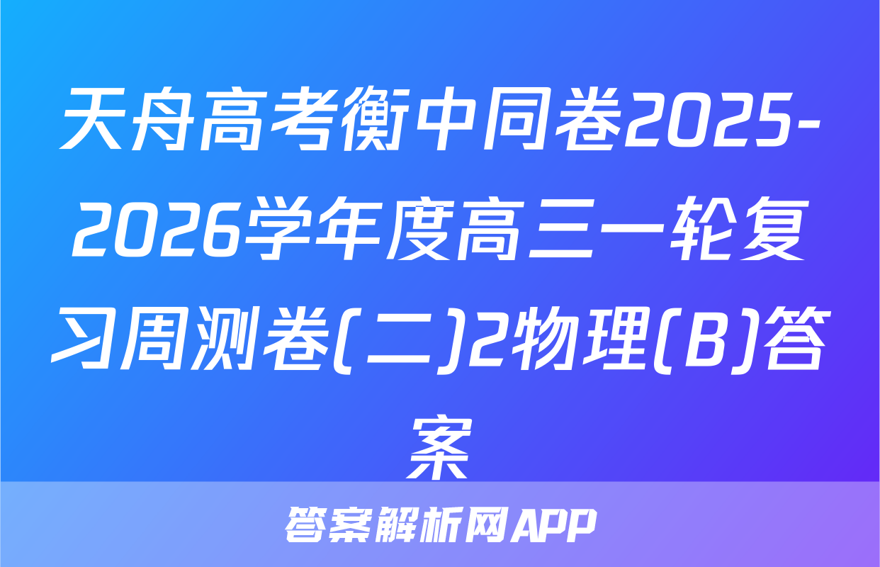 天舟高考衡中同卷2025-2026学年度高三一轮复习周测卷(二)2物理(B)答案