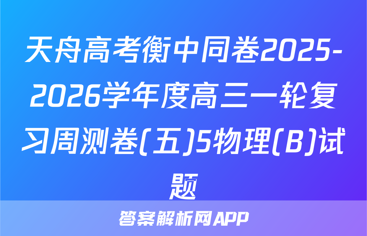 天舟高考衡中同卷2025-2026学年度高三一轮复习周测卷(五)5物理(B)试题