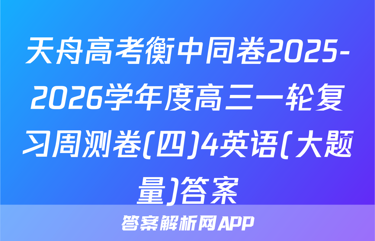 天舟高考衡中同卷2025-2026学年度高三一轮复习周测卷(四)4英语(大题量)答案
